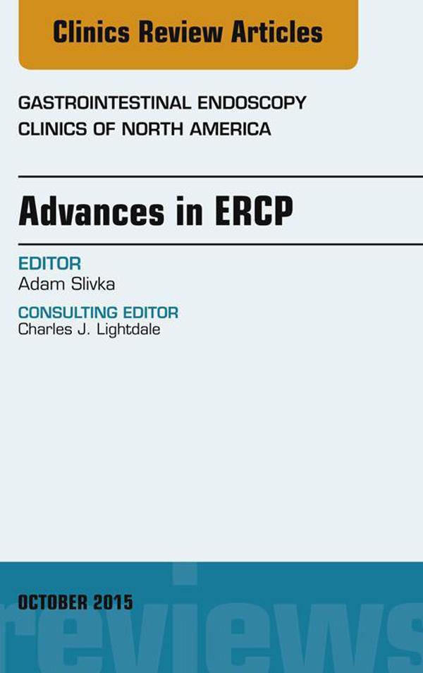 Advances in ERCP An Issue of Gastrointestinal Endoscopy Clinics