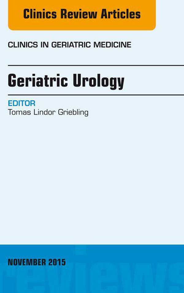 Geriatric Urology An Issue of Clinics in Geriatric Medicine
