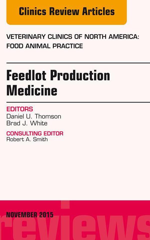 Feedlot Production Medicine An Issue of Veterinary Clinics of North America: Food Animal Practice 31-3
