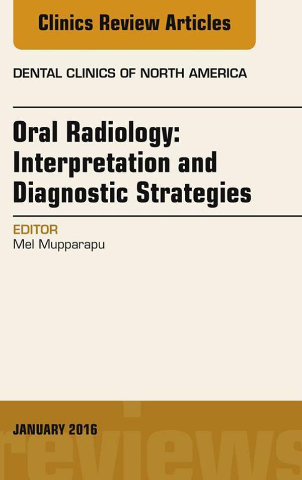 Oral Radiology: Interpretation and Diagnostic Strategies An Issue of Dental Clinics of North America