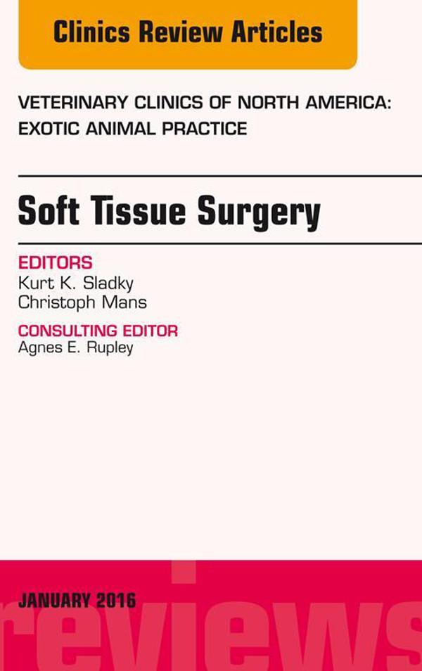 Soft Tissue Surgery An Issue of Veterinary Clinics of North America: Exotic Animal Practice