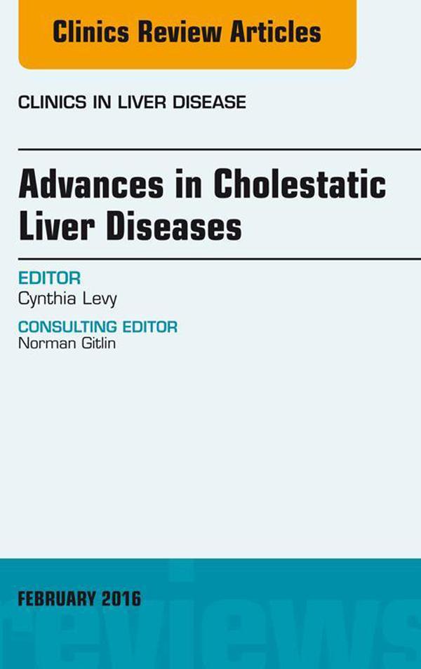 Advances in Cholestatic Liver Diseases An issue of Clinics in Liver Disease
