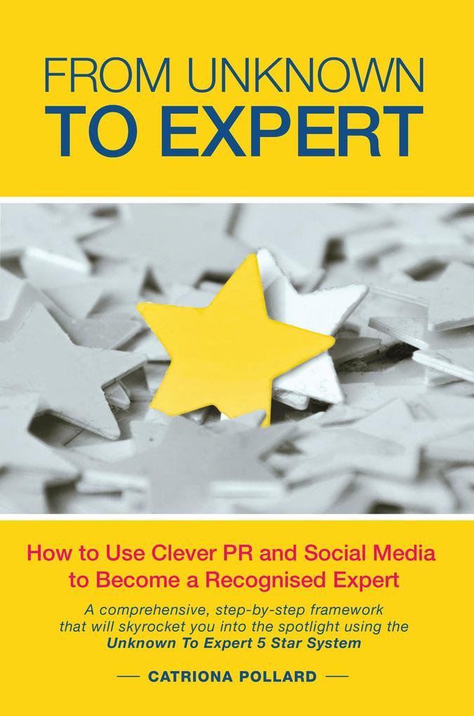 From Unknown To Expert: How to Use Clever PR and Social Media to Become a Recognised Expert