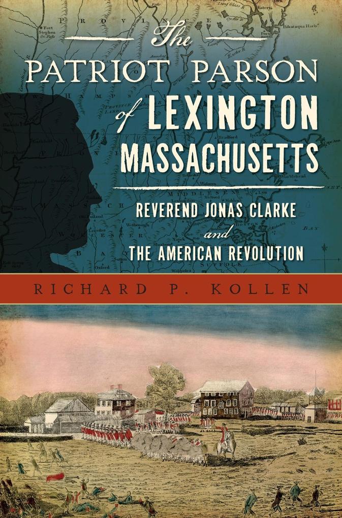 Patriot Parson of Lexington Massachusetts: Reverend Jonas Clarke and the American Revolution