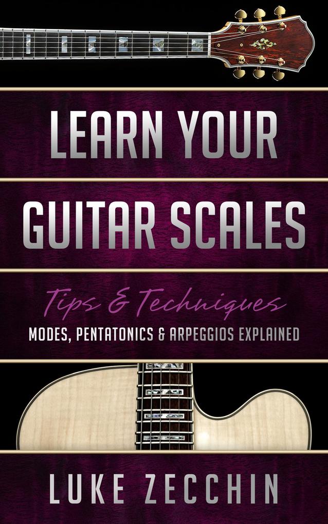 Learn Your Guitar Scales: Modes Pentatonics & Arpeggios Explained (Book + Online Bonus)