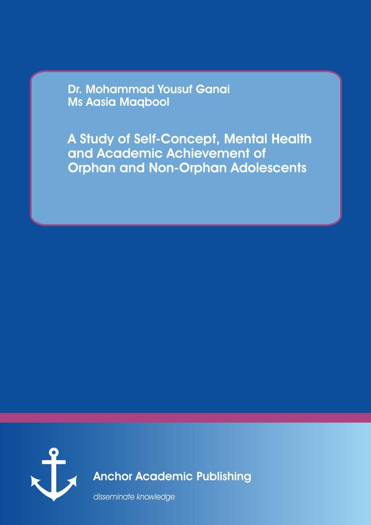A Study of Self-Concept Mental Health and Academic Achievement of Orphan and Non-Orphan Adolescents