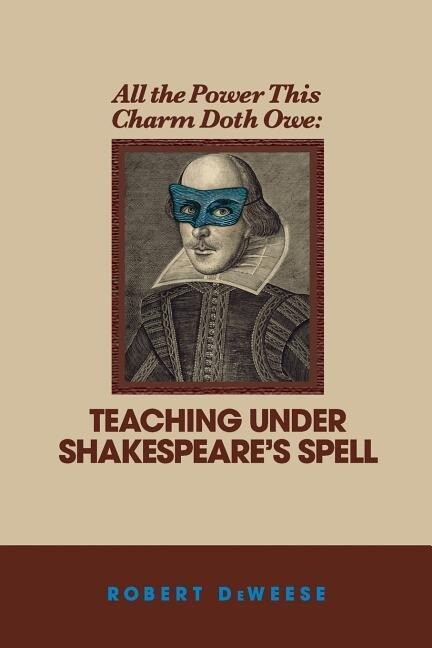 All the Power This Charm Doth Owe: Teaching Under Shakespeare‘s Spell