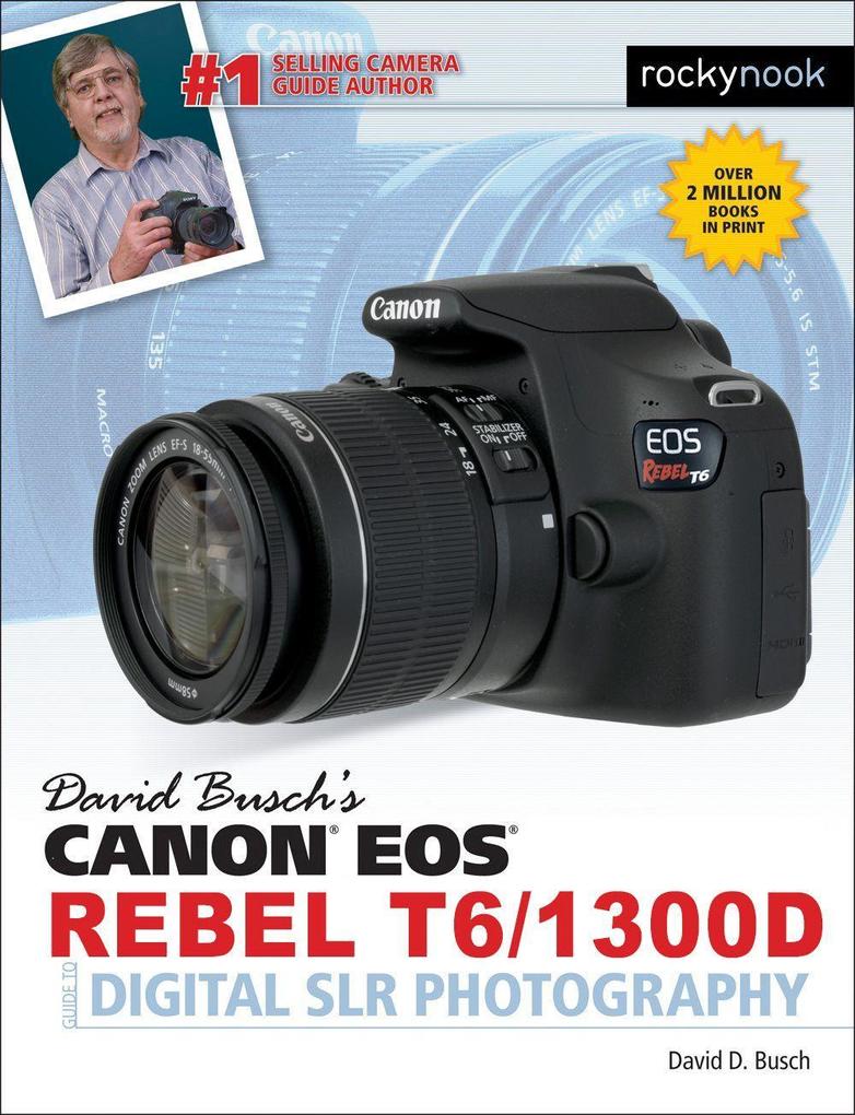 David Busch‘s Canon EOS Rebel T6/1300d Guide to Digital Slr Photography