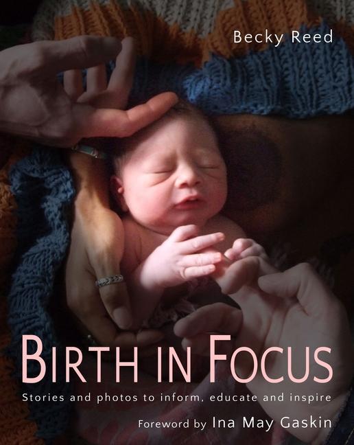 Birth in Focus: Stories and Photos to Inform Educate and Inspire