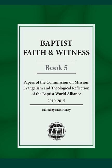 Baptist Faith & Witness Book 5: Papers of the Commission on Mission Evangelism and Theological Reflection of the Baptist World Alliance