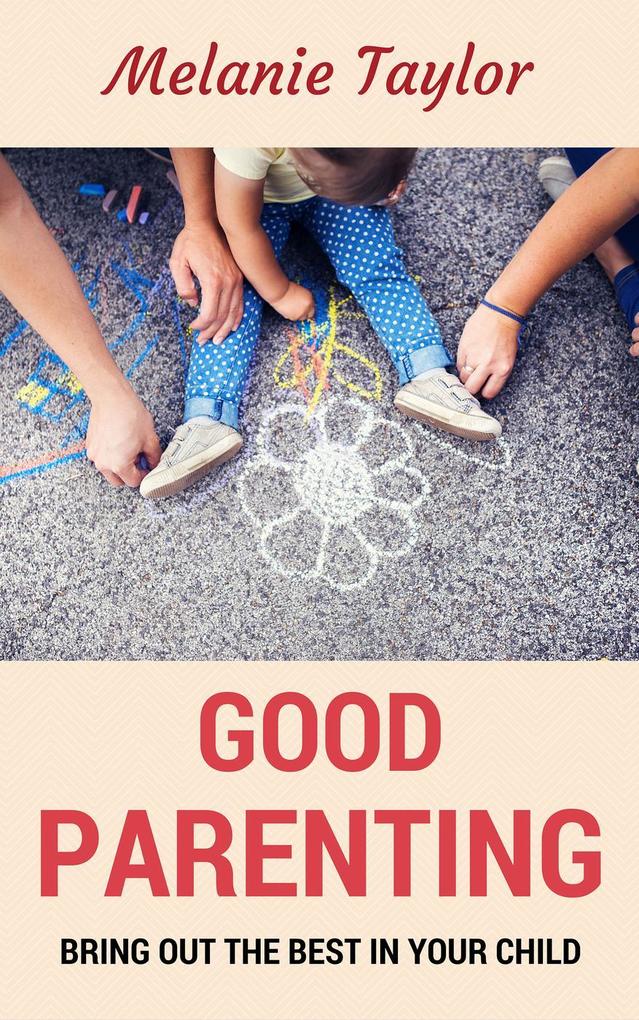 Good Parenting - Bring OutThe Best In Your Child!