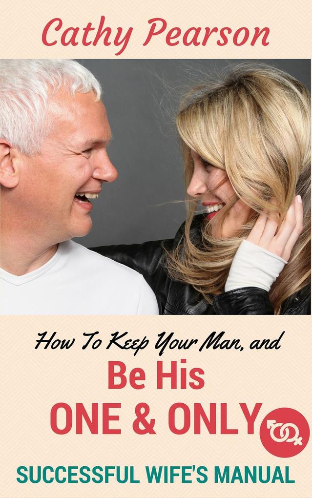 How To Keep Your Man And Be His ‘One And Only‘ - Successful Wife‘s Manual