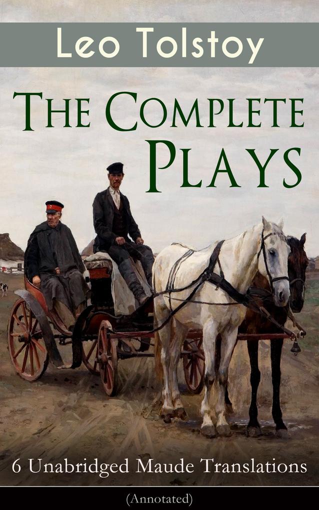 The Complete Plays of Leo Tolstoy - 6 Unabridged Maude Translations (Annotated)