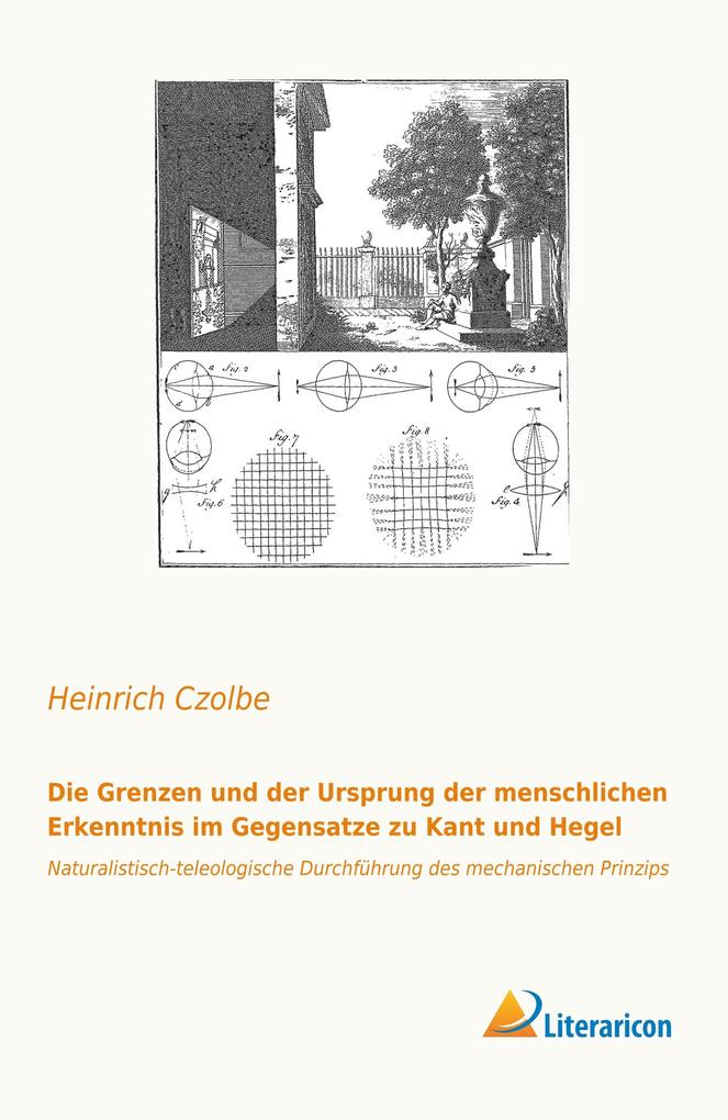 Die Grenzen und der Ursprung der menschlichen Erkenntnis im Gegensatze zu Kant und Hegel