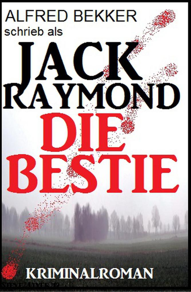 Jack Raymond - Die Bestie: Kriminalroman (Alfred Bekker Thriller Edition #1)