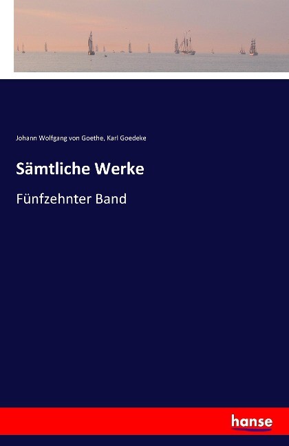 Sämtliche Werke - Johann Wolfgang von Goethe/ Karl Goedeke