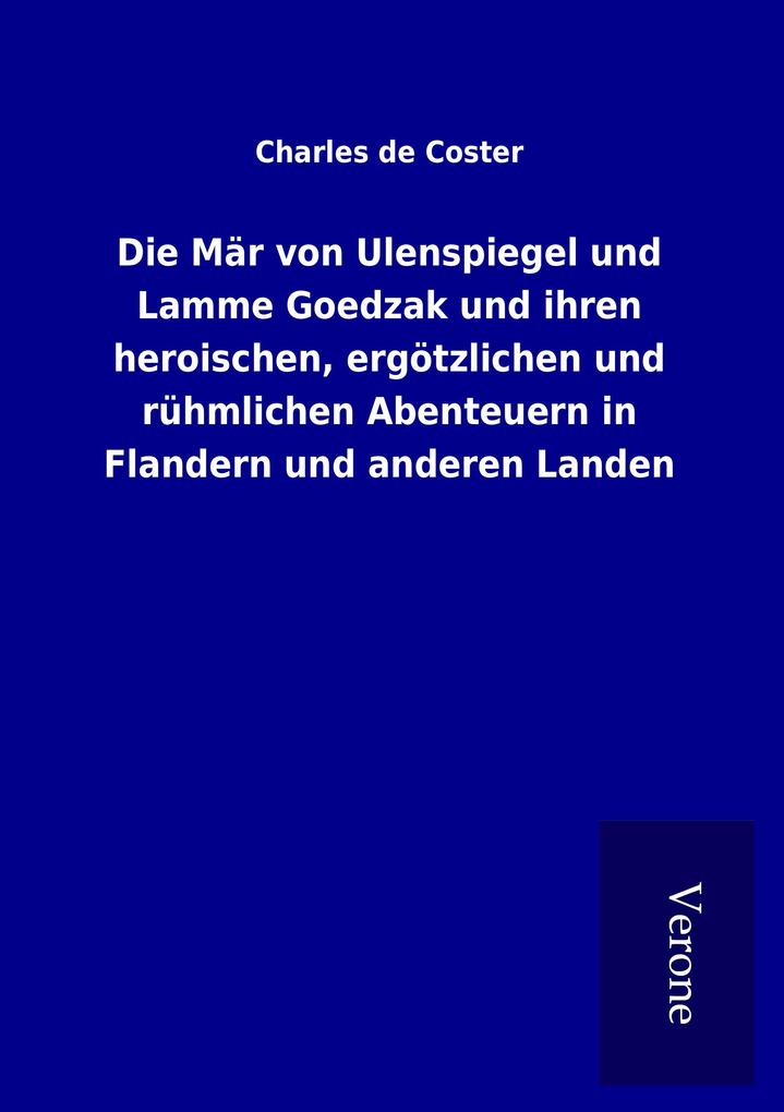 Die Mär von Ulenspiegel und Lamme Goedzak und ihren heroischen ergötzlichen und rühmlichen Abenteuern in Flandern und anderen Landen