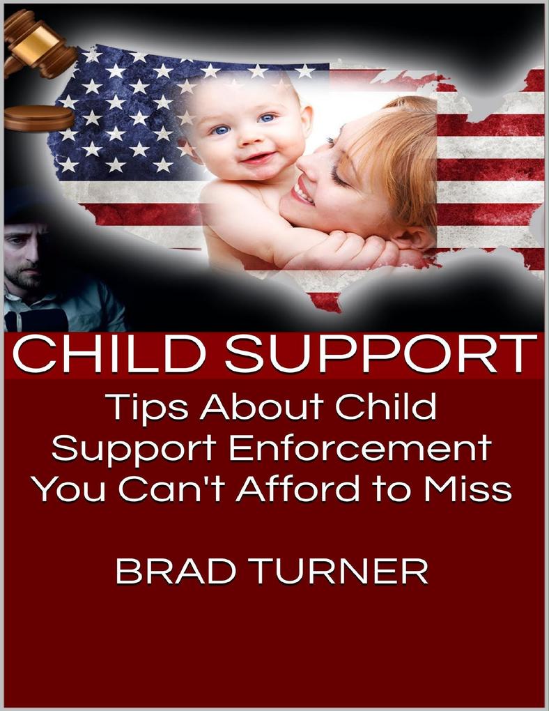 Child Support: Tips About Child Support Enforcement You Can‘t Afford to Miss