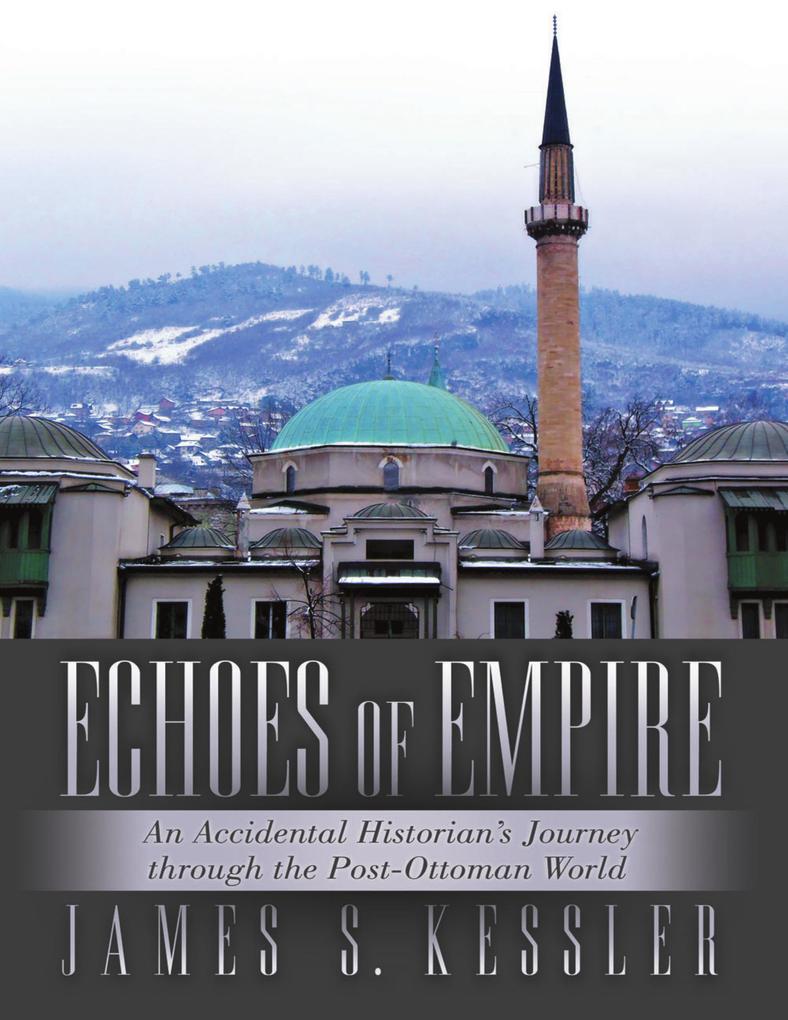 Echoes of Empire: An Accidental Historian‘s Journey Through the Post-Ottoman World