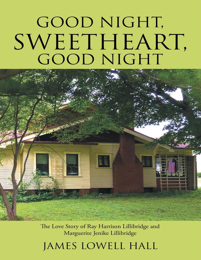 Good Night Sweetheart Good Night: The Love Story of Ray Harrison Lillibridge and Marguerite Jenike Lillibridge