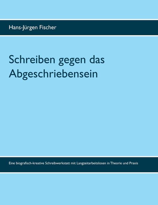 Schreiben gegen das Abgeschriebensein - Hans-Jürgen Fischer