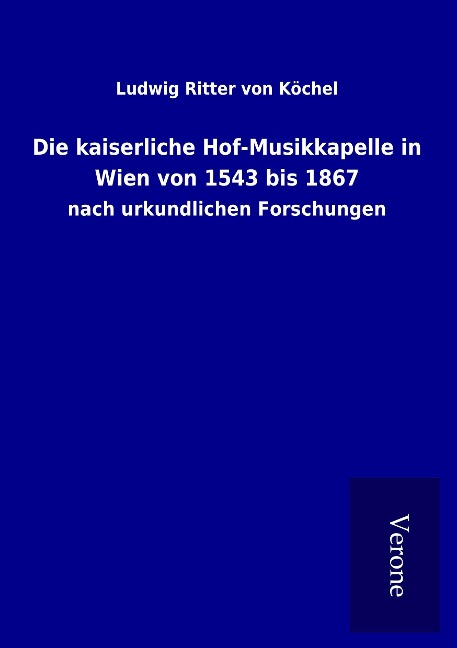 Die kaiserliche Hof-Musikkapelle in Wien von 1543 bis 1867