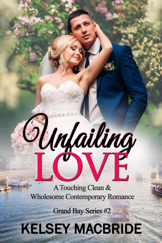 Unfailing Love - A Christian Clean & Wholesome Contemporary Romance (The Grand Bay Series #2)