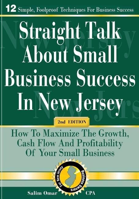 Straight Talk about Small Business Success in New Jersey: 2nd Edition: How to Maximize the Growth Cash Flow and Profitability of Your Small Business