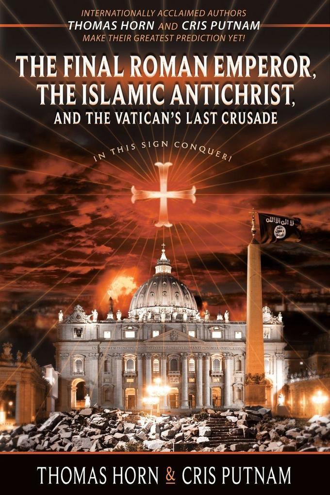 The Final Roman Emperor The Islamic Antichrist and the Vatican's Last Crusade
