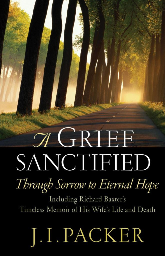 A Grief Sanctified (Including Richard Baxter‘s Timeless Memoir of His Wife‘s Life and Death)