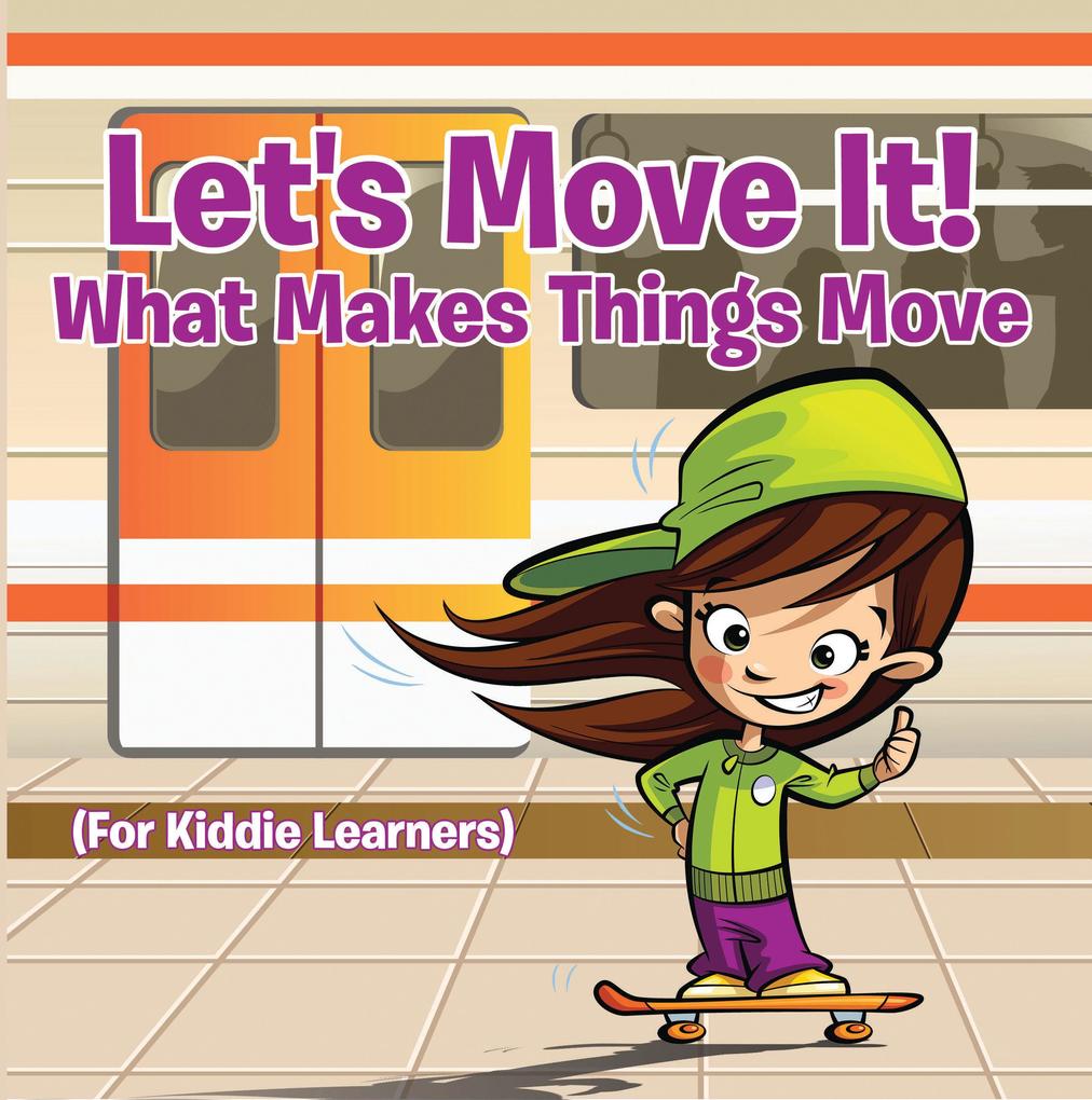 Let‘s Move It! What Makes Things Move (For Kiddie Learners)