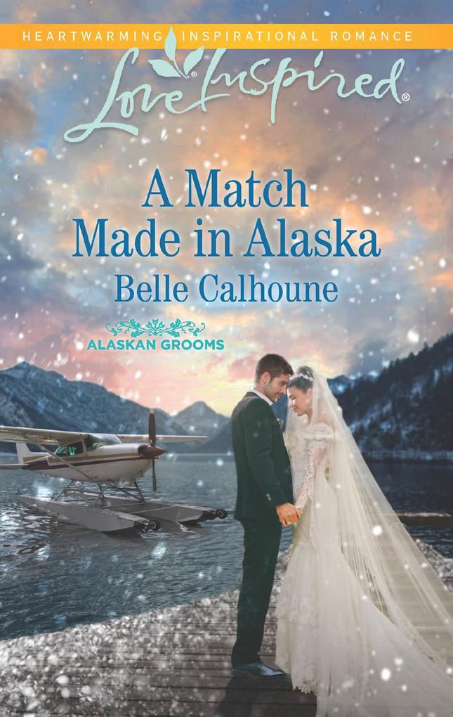 A Match Made In Alaska (Mills & Boon Love Inspired) (Alaskan Grooms Book 3)