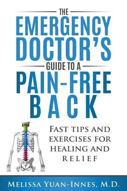 The Emergency Doctor‘s Guide to a Pain-Free Back: Fast Tips and Exercises for Healing and Relief