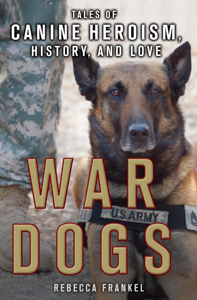 War Dogs: Tales of Canine Heroism History and Love