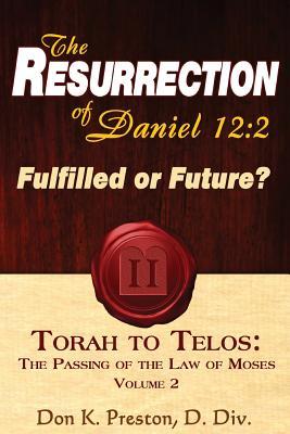 The Resurrection of Daniel 12: Future or Fulfilled?: Torah To Telos The End of the Law of Moses