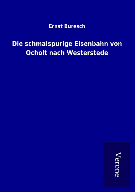 Die schmalspurige Eisenbahn von Ocholt nach Westerstede