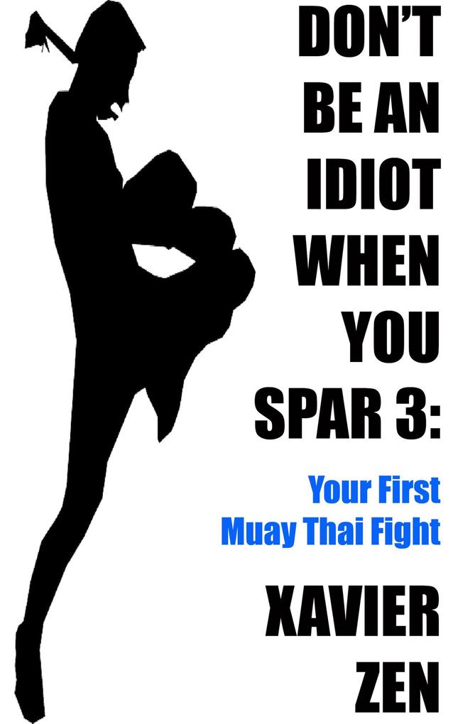 Don‘t Be An Idiot When You Spar 3: Your First Muay Thai Fight