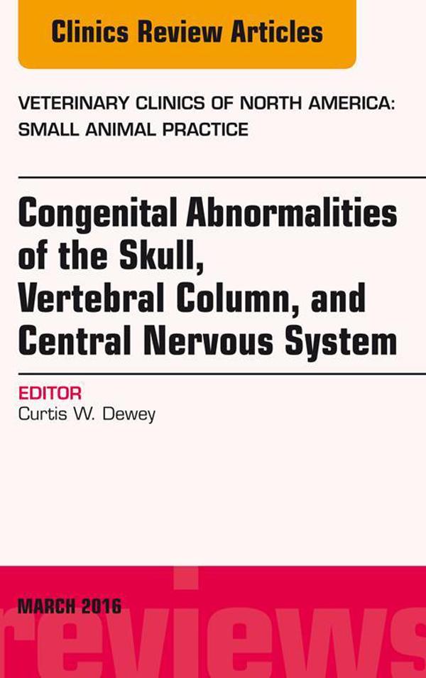 Congenital Abnormalities of the Skull Vertebral Column and Central Nervous System An Issue of Veterinary Clinics of North America: Small Animal Practice E-Book