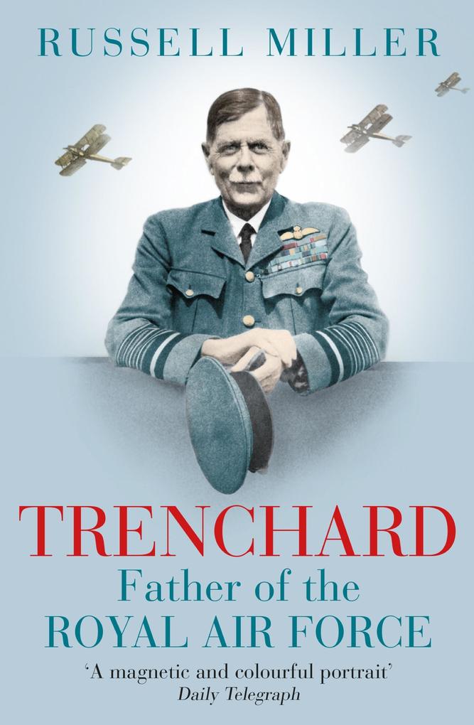 Trenchard: Father of the Royal Air Force - the Biography - Russell Miller