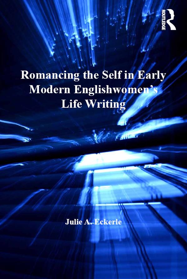 Romancing the Self in Early Modern Englishwomen‘s Life Writing