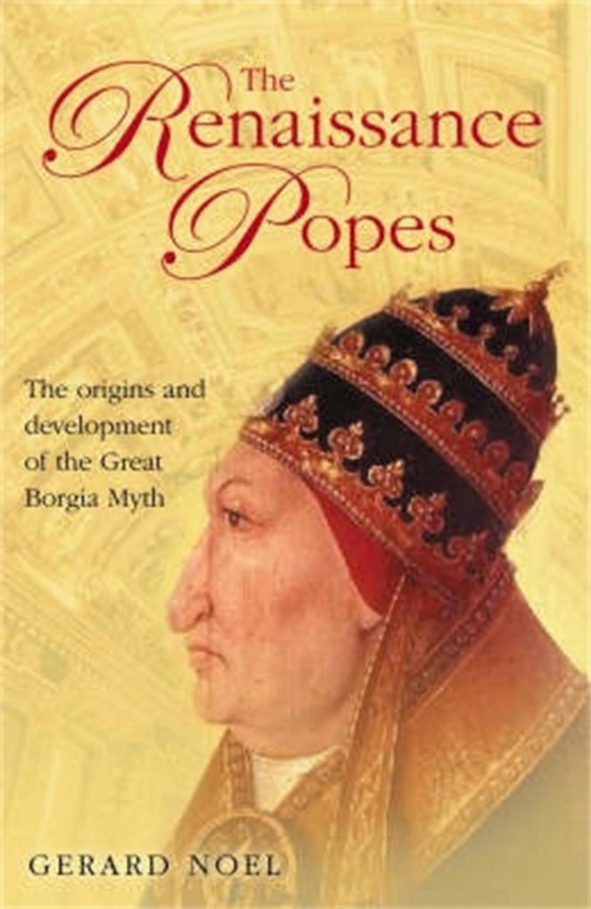 The Renaissance Popes: Culture Power and the Making of the Borgia Myth