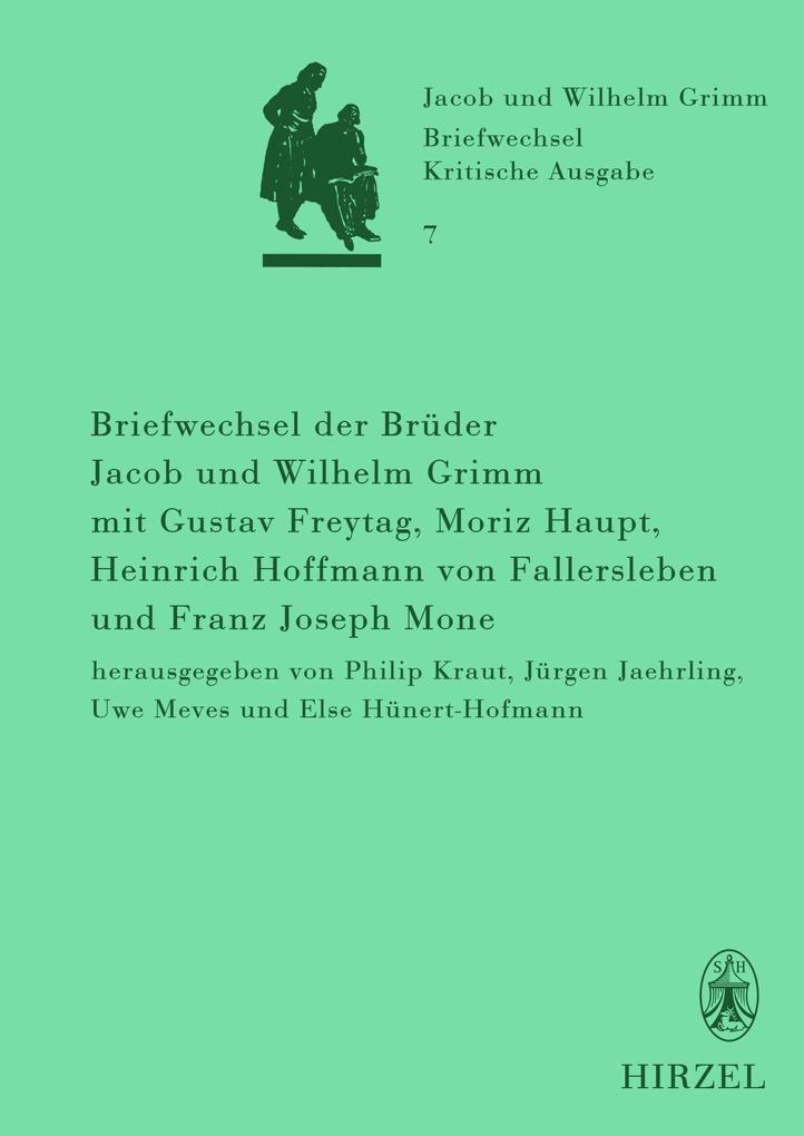 Briefwechsel der Brüder Jacob und Wilhelm Grimm mit Gustav Freytag Moriz Haupt Heinrich Hoffmann von Fallersleben und Franz Joseph Mone
