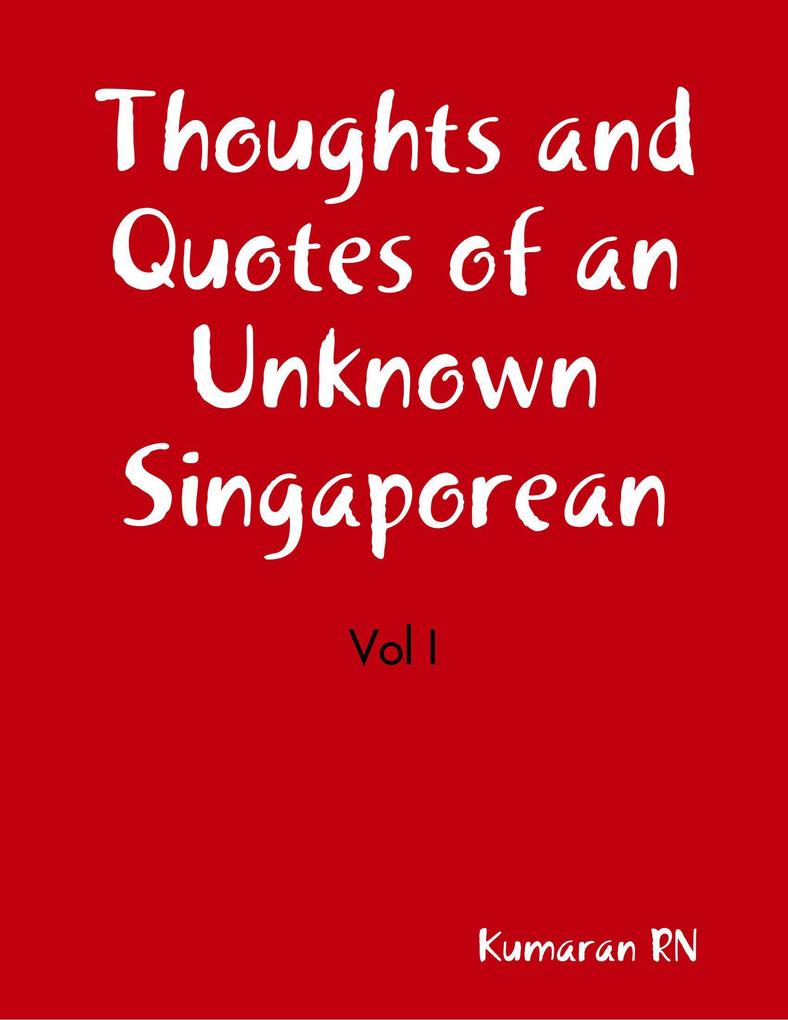 Thoughts and Quotes of an Unknown Singaporean. Vol I