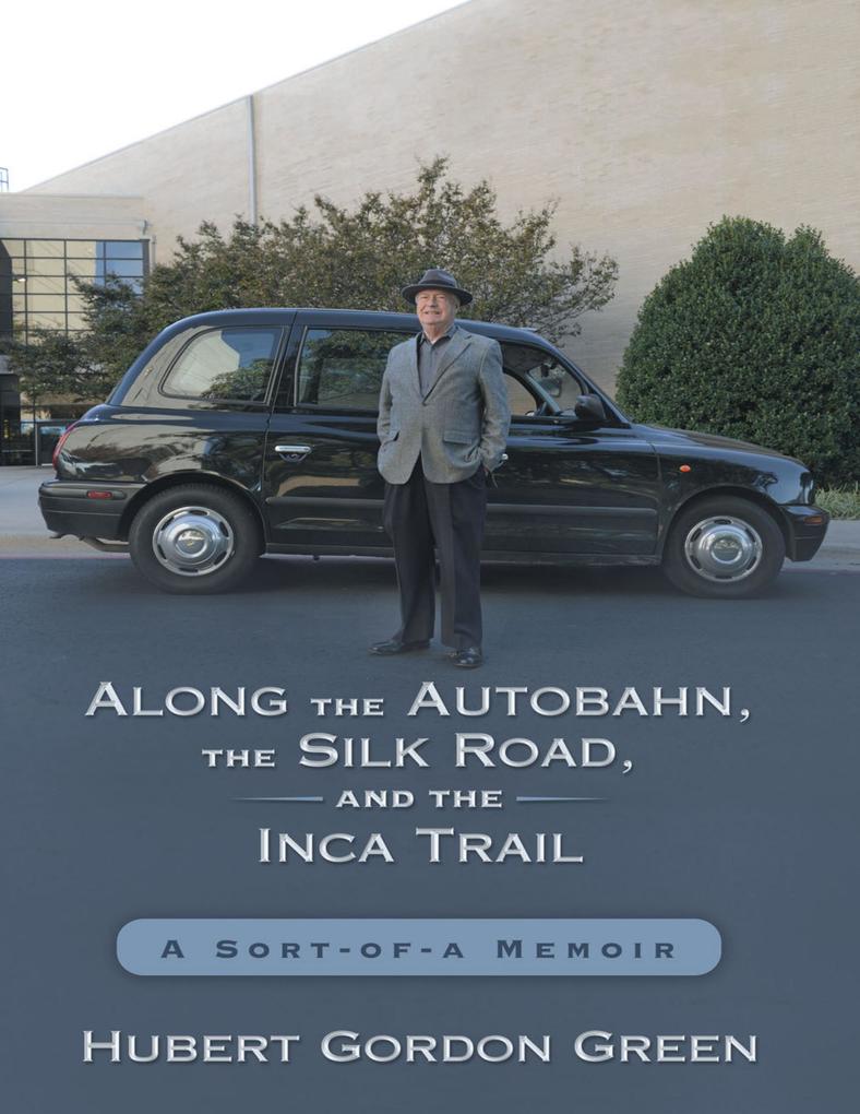 Along the Autobahn the Silk Road and the Inca Trail: A Sort-of-a Memoir