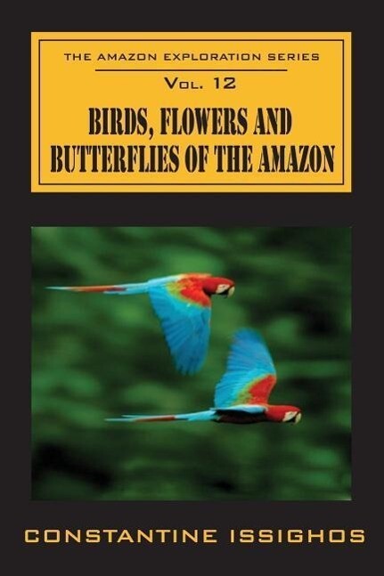 Birds Flowers and Butterflies of the Amazon: The Amazon Exploration Series