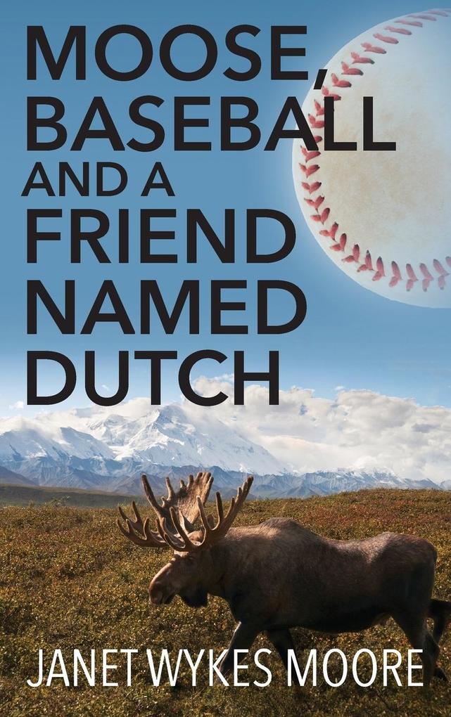 Moose Baseball And A Friend Named Dutch