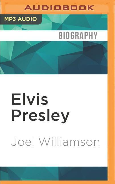 Elvis Presley: A Southern Life - Joel Williamson