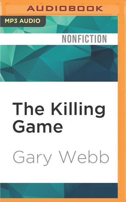 The Killing Game: Selected Writings by the Author of Dark Alliance - Gary Webb