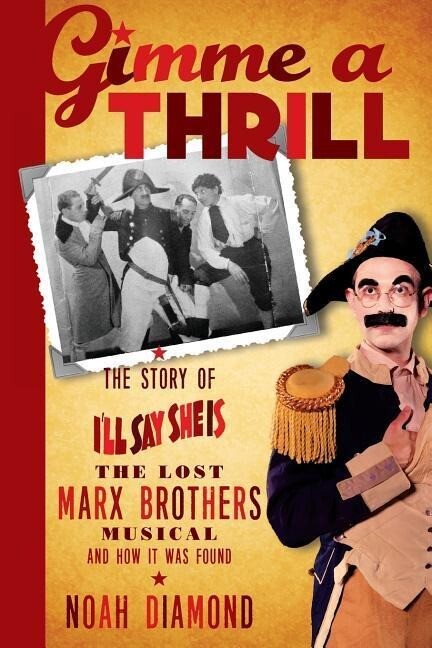 Gimme a Thrill: The Story of I‘ll Say She Is The Lost Marx Brothers Musical and How It Was Found