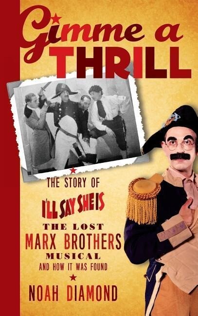 Gimme a Thrill: The Story of I‘ll Say She Is The Lost Marx Brothers Musical and How It Was Found (hardback)